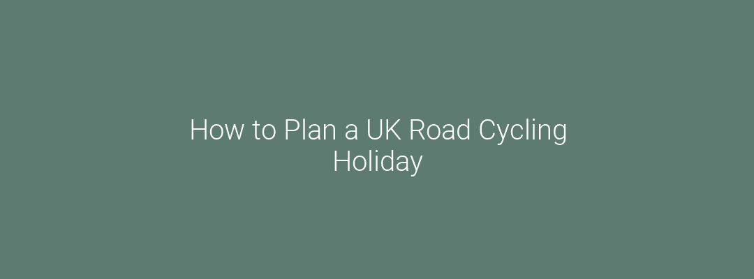 How to Plan a UK Road Cycling Holiday Feature Image
