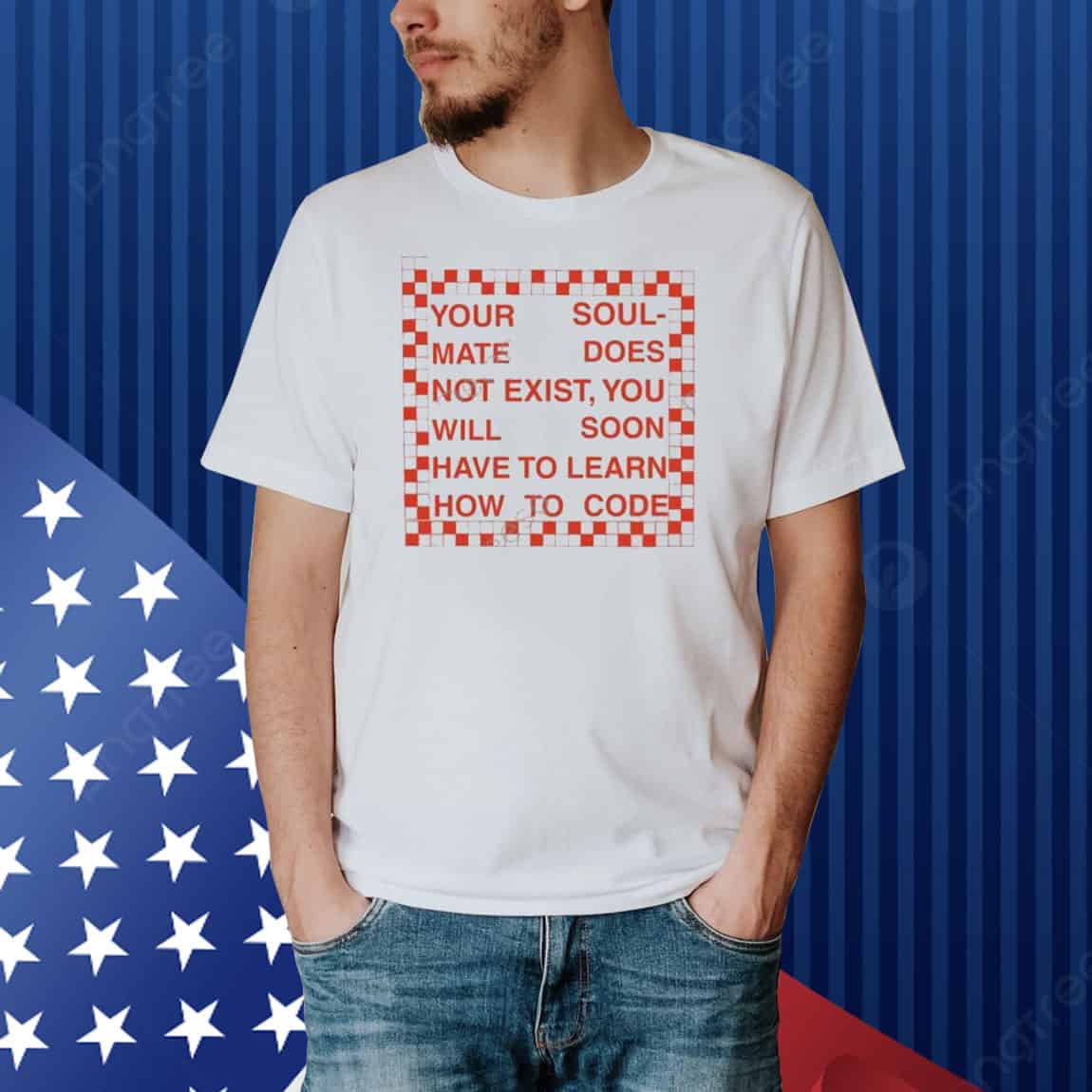 Your Soul Mate Does Not Exist You Will Soon Have To Learn How To Code Shirt