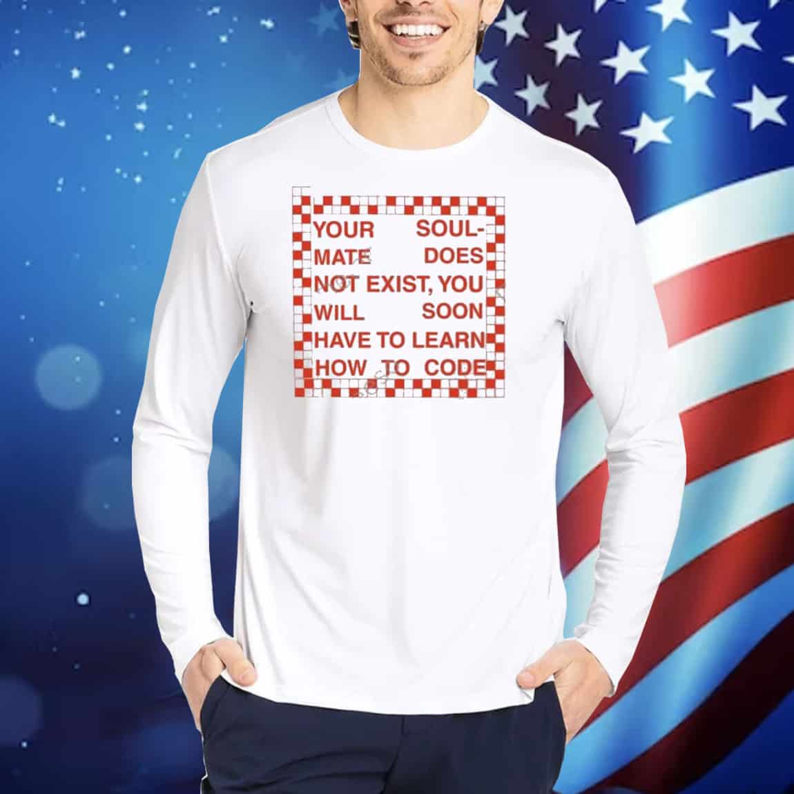 Your Soul Msate Does Not Exist You Will Soon Have To Learn How To Code TShirts