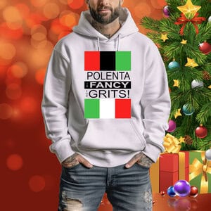 Polenta Is Fancy For Grits Hoodie Shirt