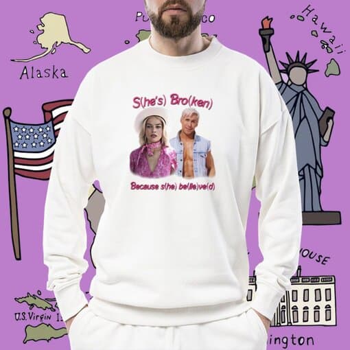 S(He's) Bro(Ken) Because S(He) Be(Lie)Ve(D) TShirt