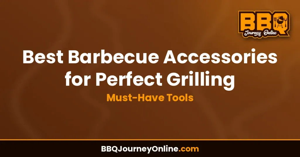 Best Barbecue Accessories for Perfect Grilling: Must-Have Tools