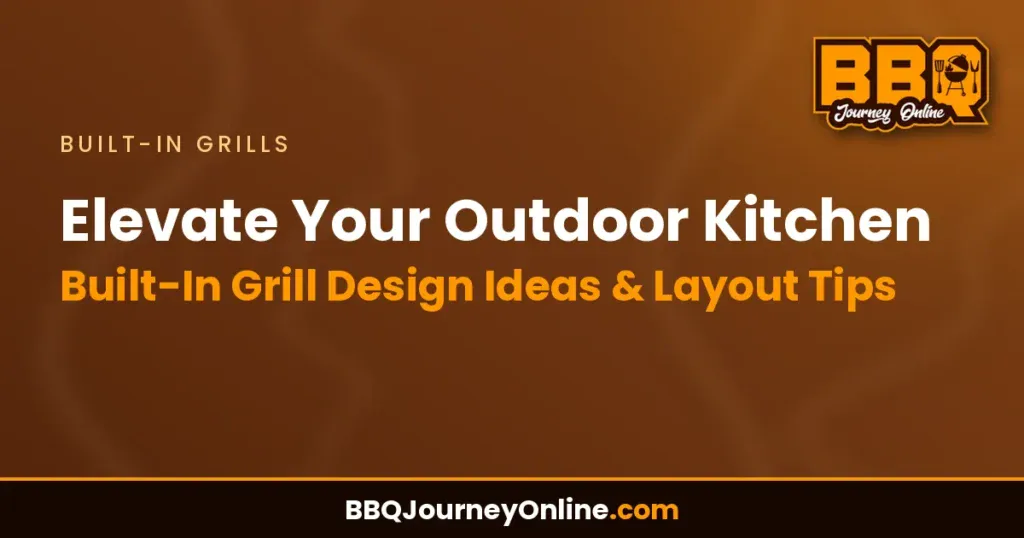 Elevate Your Outdoor Kitchen: Built-In Grill Design Ideas & Layout Tips