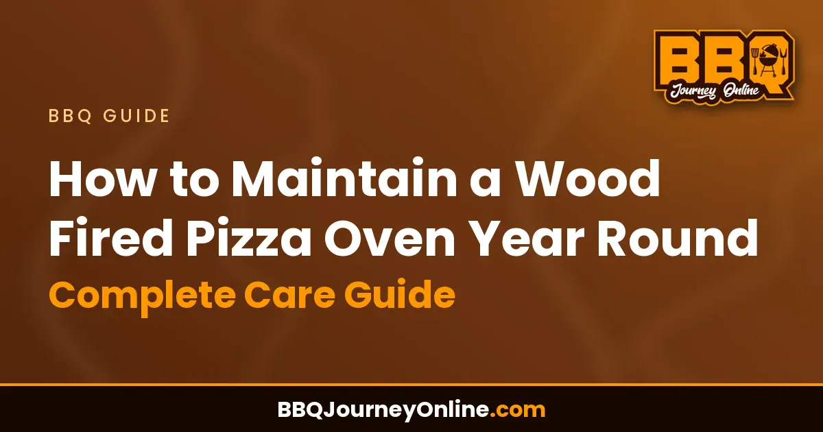 How to Maintain a Wood Fired Pizza Oven Year Round - Complete Care Guide