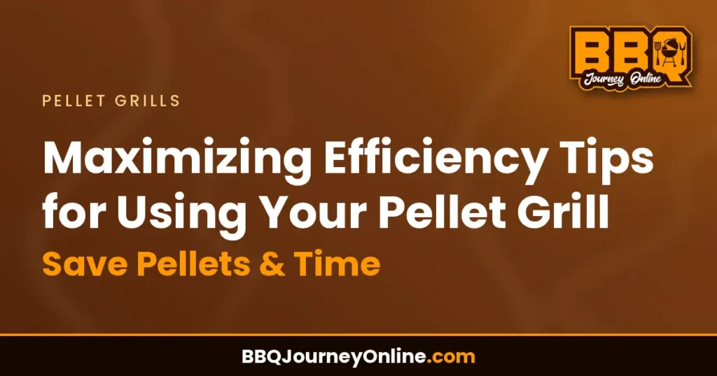 Maximizing Efficiency Tips for Using Your Pellet Grill - Save Pellets & Time