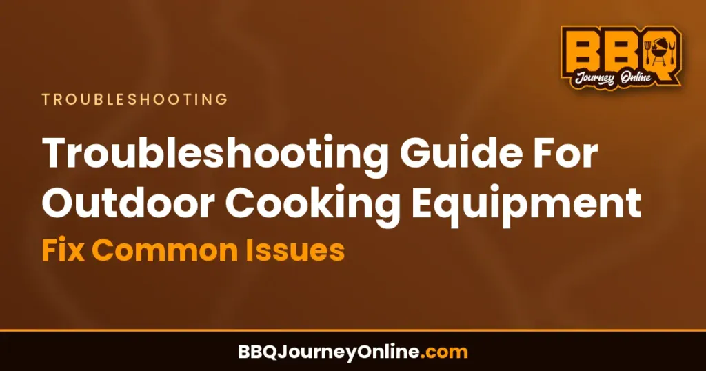 Troubleshooting Guide For Outdoor Cooking Equipment - Fix Common Issues