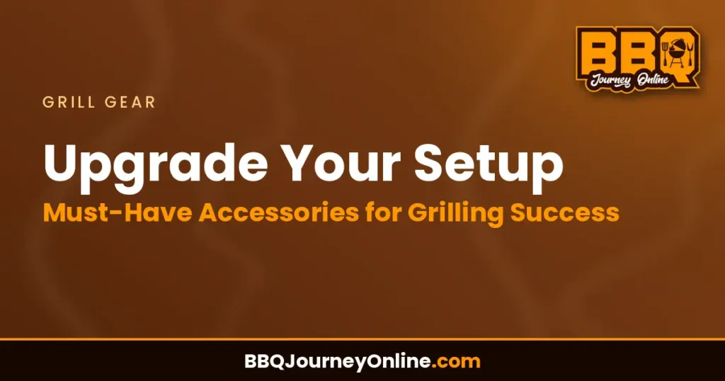 Upgrade Your Setup: Must-Have Accessories for Grilling Success