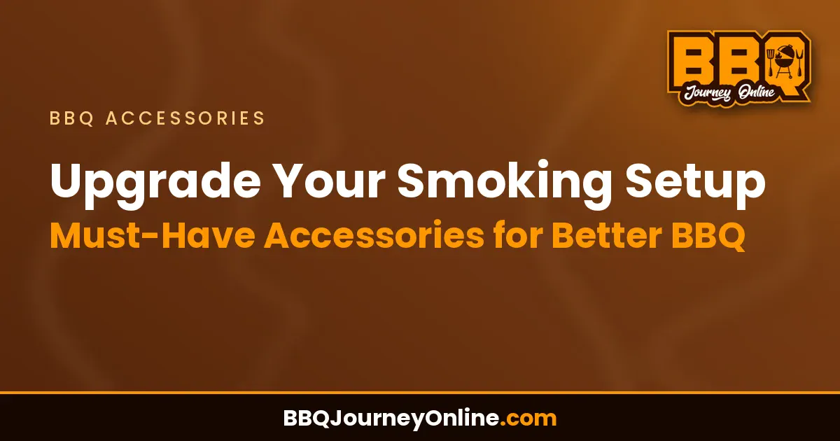 Upgrade Your Smoking Setup: Must-Have Accessories for Better BBQ