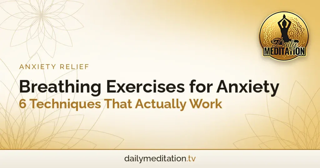 Breathing Exercises for Anxiety: 6 Techniques That Actually Work