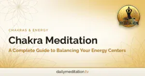 Chakra Meditation: A Complete Guide to Balancing Your Energy Centers