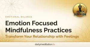Read more about the article Emotion Focused Mindfulness Practices – Transform Your Relationship with Feelings