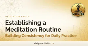 Establishing a Meditation Routine: Building Consistency for Daily Practice