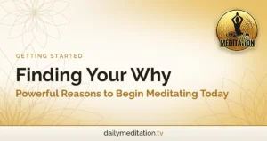 Finding Your Why: Powerful Reasons to Begin Meditating Today