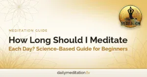 How Long Should I Meditate Each Day? Science-Based Guide for Beginners