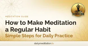 How to Make Meditation a Regular Habit: Simple Steps for Daily Practice