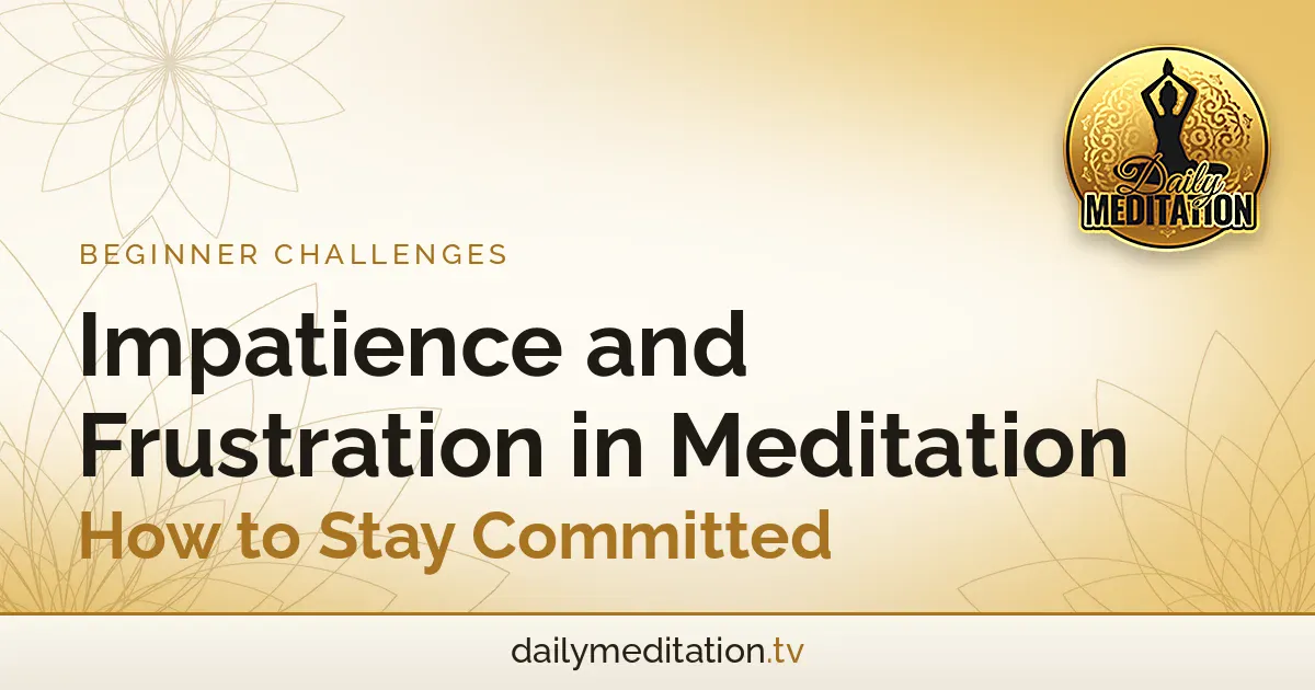 Read more about the article Impatience and Frustration in Meditation: How to Stay Committed