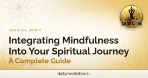 Integrating Mindfulness Into Your Spiritual Journey - A Complete Guide