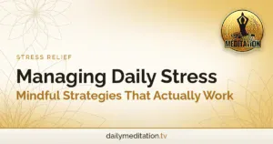 Managing Daily Stress: Mindful Strategies That Actually Work