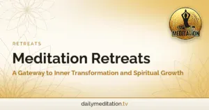 Meditation Retreats: A Gateway to Inner Transformation and Spiritual Growth