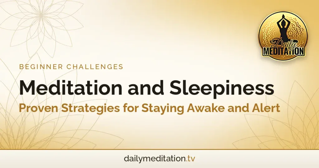 Meditation and Sleepiness: Proven Strategies for Staying Awake and Alert