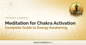 Meditation for Chakra Activation: Complete Guide to Energy Awakening