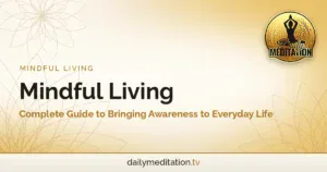 Read more about the article Mindful Living: Complete Guide to Bringing Awareness to Everyday Life