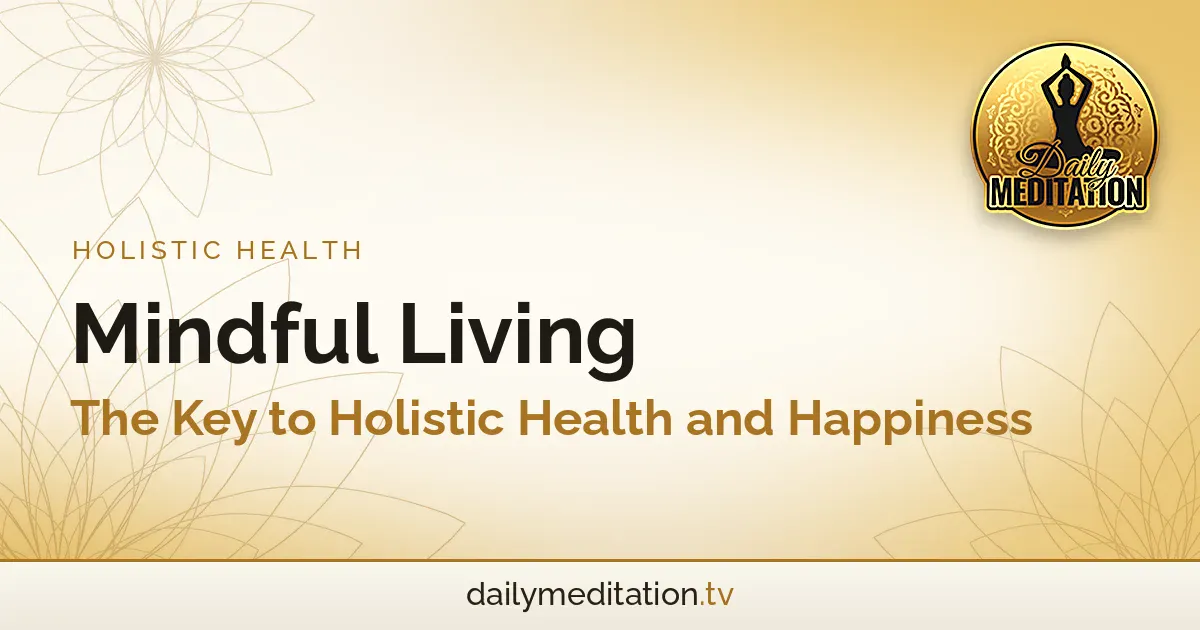 Read more about the article Mindful Living: The Key to Holistic Health and Happiness