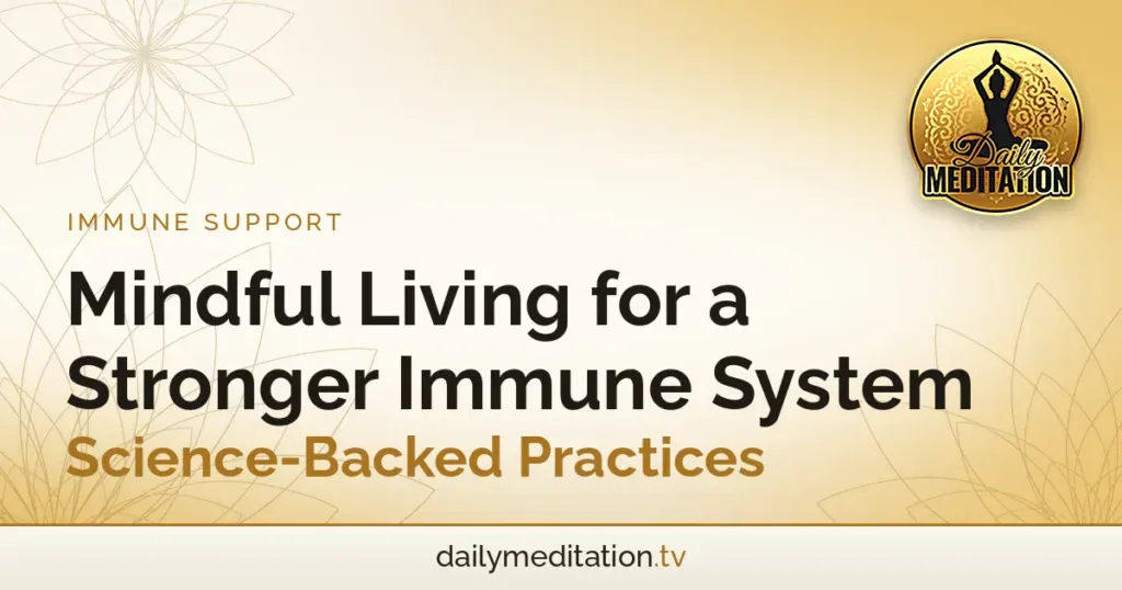 Mindful Living for a Stronger Immune System - Science-Backed Practices