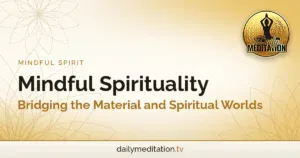 Mindful Spirituality: Bridging the Material and Spiritual Worlds