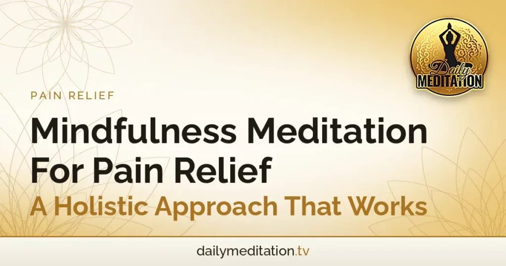 Mindfulness Meditation For Pain Relief: A Holistic Approach That Works