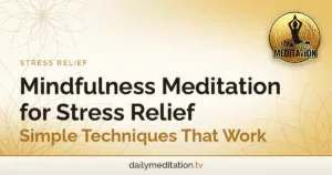 Mindfulness Meditation for Stress Relief - Simple Techniques That Work