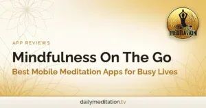 Mindfulness On The Go: Best Mobile Meditation Apps for Busy Lives