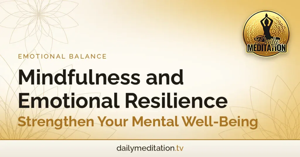 Mindfulness and Emotional Resilience - Strengthen Your Mental Well-Being