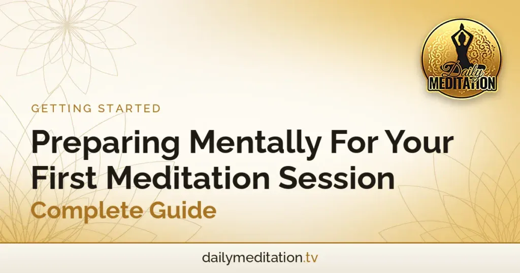 Preparing Mentally For Your First Meditation Session - Complete Guide