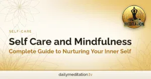 Read more about the article Self Care and Mindfulness: Complete Guide to Nurturing Your Inner Self