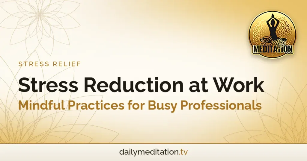 Stress Reduction at Work: Mindful Practices for Busy Professionals
