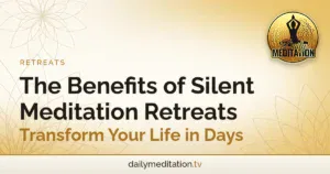 The Benefits of Silent Meditation Retreats - Transform Your Life in Days