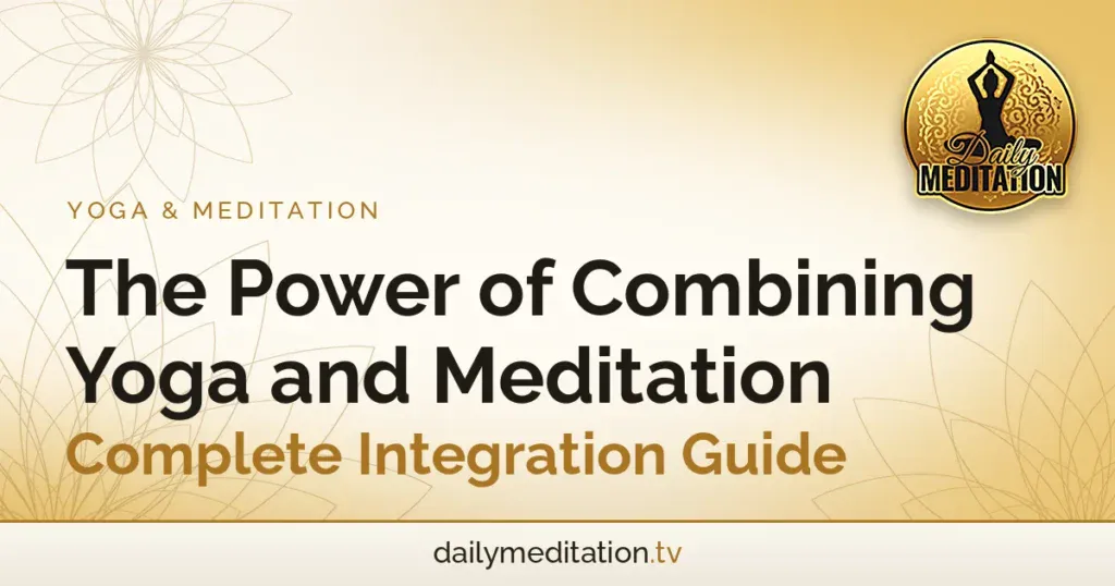 The Power of Combining Yoga and Meditation - Complete Integration Guide