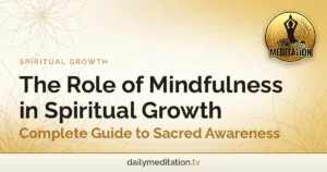 The Role of Mindfulness in Spiritual Growth - Complete Guide to Sacred Awareness