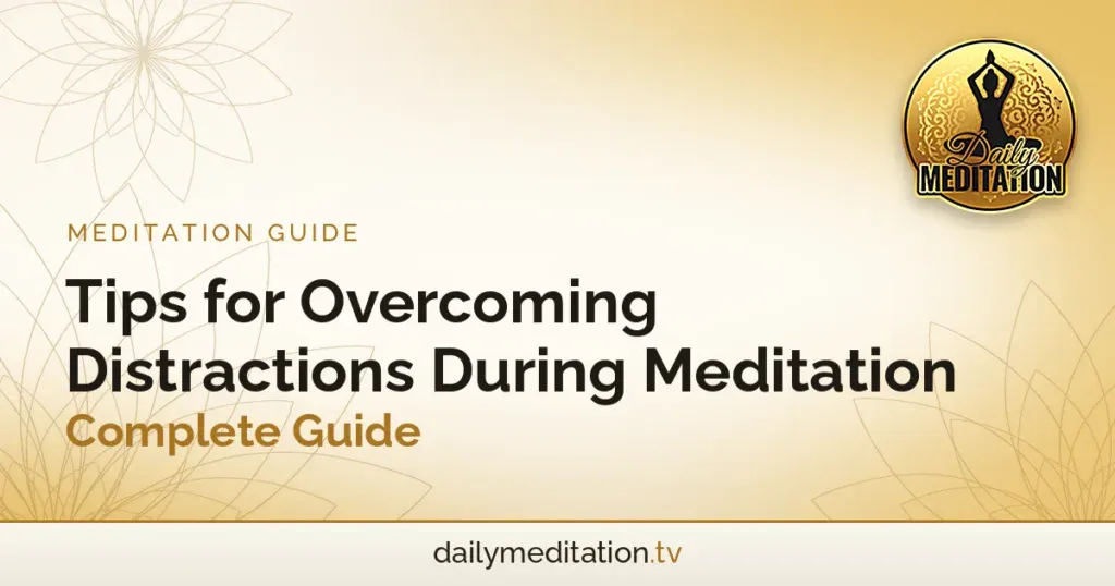 Tips for Overcoming Distractions During Meditation - Complete Guide