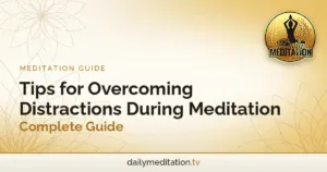 Tips for Overcoming Distractions During Meditation - Complete Guide