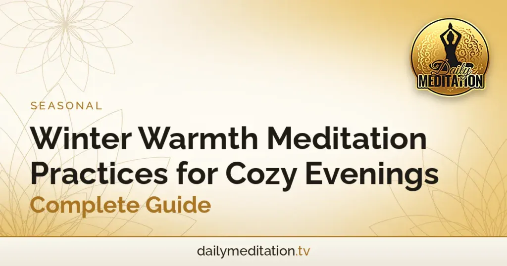Winter Warmth Meditation Practices for Cozy Evenings - Complete Guide
