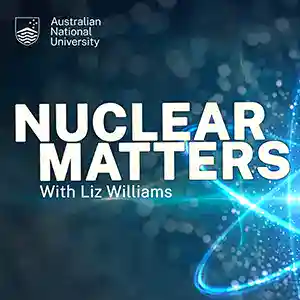 Nuclear Matters Podcast ANU