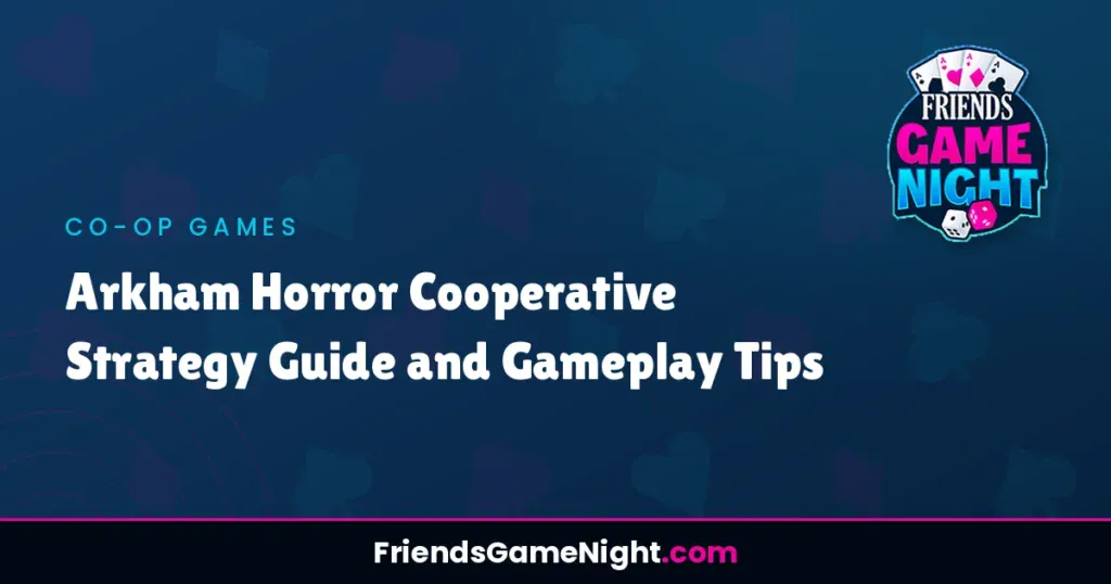 Arkham Horror Cooperative Strategy Guide and Gameplay Tips