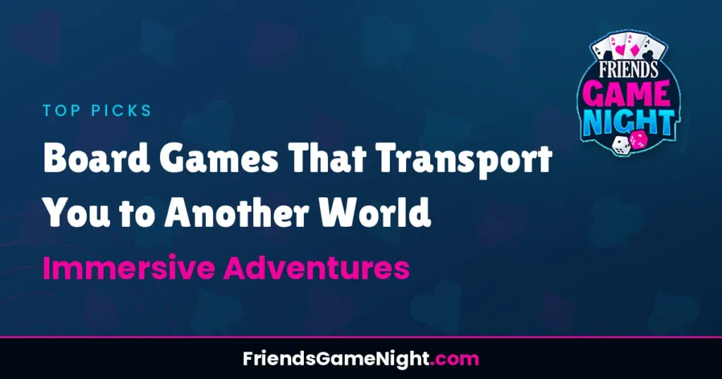 Board Games That Transport You to Another World - Immersive Adventures
