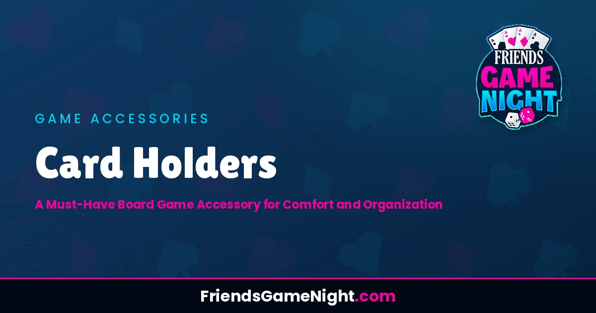 Card Holders: A Must-Have Board Game Accessory for Comfort and Organization