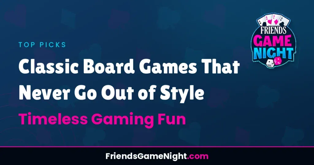 Classic Board Games That Never Go Out of Style - Timeless Gaming Fun