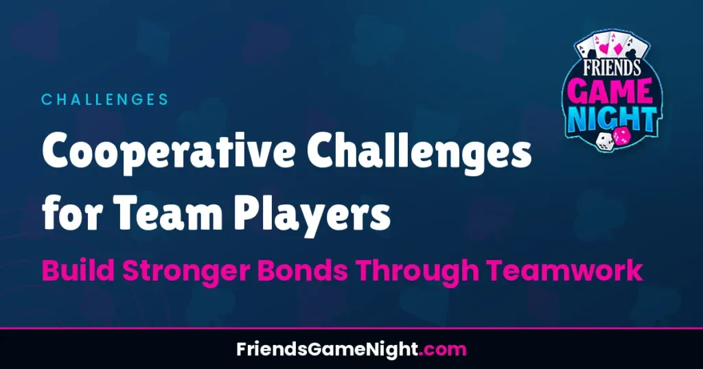 Cooperative Challenges for Team Players: Build Stronger Bonds Through Teamwork