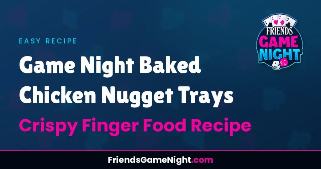 Game Night Baked Chicken Nugget Trays - Crispy Finger Food Recipe