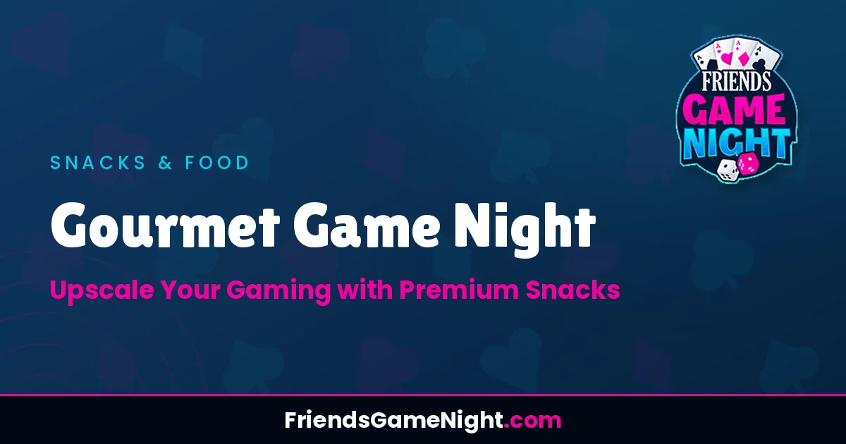 Gourmet Game Night: Upscale Your Gaming with Premium Snacks